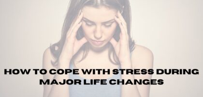 How to cope with stress during major life changes